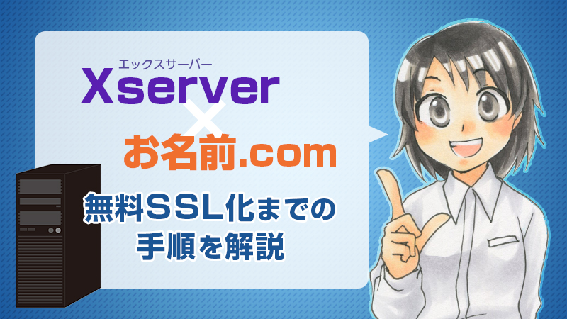 エックスサーバーでお名前.comで取得したドメインを使用→無料SSL化までの手順を解説